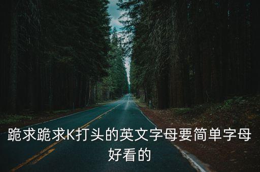 跪求跪求K打頭的英文字母要簡單字母好看的