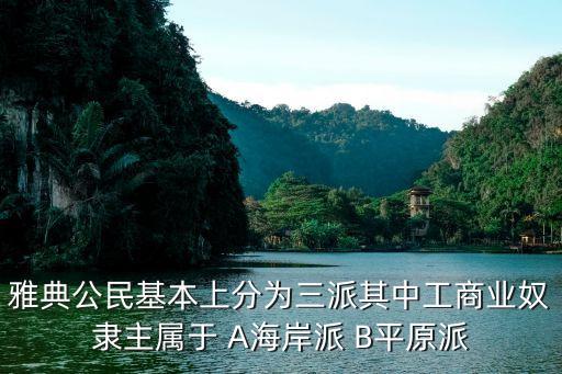 海岸派，雅典公民基本上分為三派其中工商業(yè)奴隸主屬于 A海岸派 B平原派