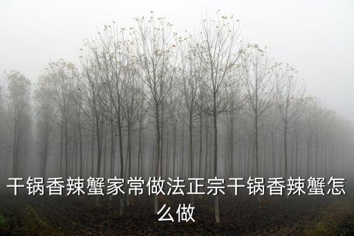 干鍋香辣蟹的做法，香辣干鍋大閘蟹怎么做