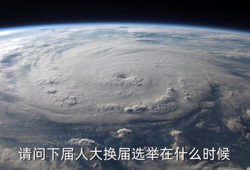 人大換屆時間，中國人大什么時候為第一屆
