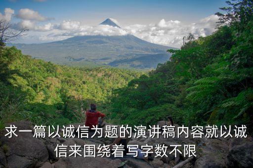 誠信的演講，求一篇以誠信為題的演講稿內容就以誠信來圍繞著寫字數不限