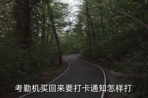 考勤機(jī)買回來要打卡通知怎樣打