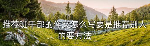 推薦班干部的作文怎么寫要是推薦別人的要方法