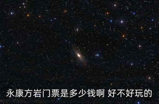 永康方巖門票是多少錢啊 好不好玩的