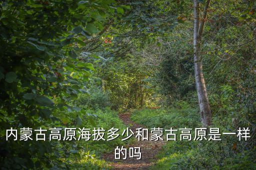 內蒙古高原海拔多少和蒙古高原是一樣的嗎