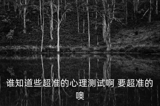 誰知道些超準的心理測試啊 要超準的噢
