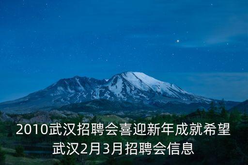 2010武漢招聘會喜迎新年成就希望武漢2月3月招聘會信息