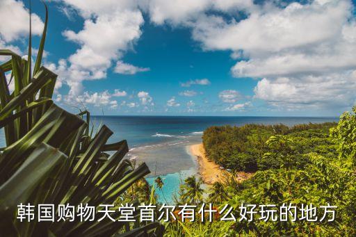 首爾景點，韓國首都首爾有那些旅游景點