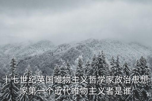 十七世紀英國唯物主義哲學家政治思想家第一個近代唯物主義者是誰