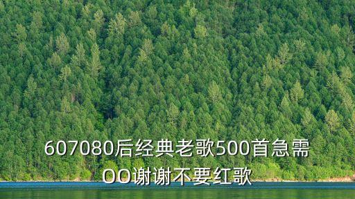 607080后經(jīng)典老歌500首急需OO謝謝不要紅歌
