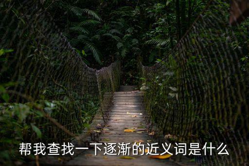 逐漸的近義詞是什么，逐漸近義詞