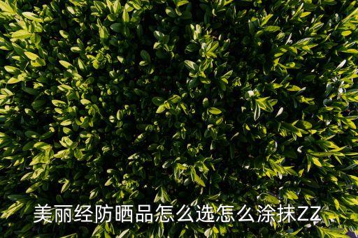 曬品，美麗經防曬品怎么選怎么涂抹ZZ