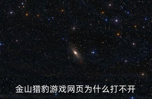 金山獵豹游戲網(wǎng)頁為什么打不開