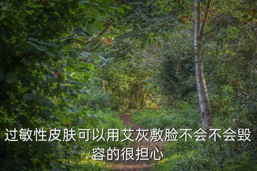 過敏性皮膚可以用艾灰敷臉不會不會毀容的很擔(dān)心