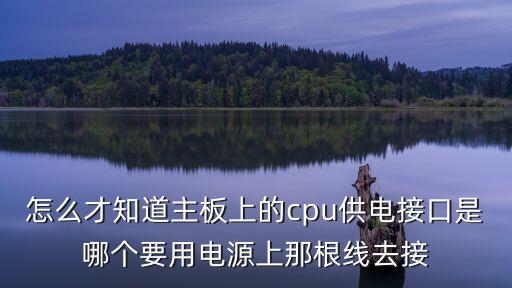 怎么才知道主板上的cpu供電接口是哪個要用電源上那根線去接
