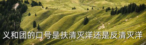 義和團(tuán)的口號(hào)是扶清滅洋還是反清滅洋