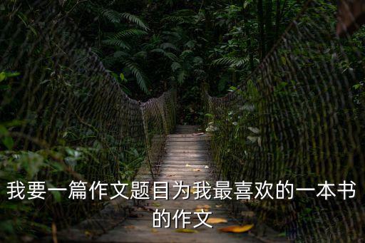 我要一篇作文題目為我最喜歡的一本書的作文