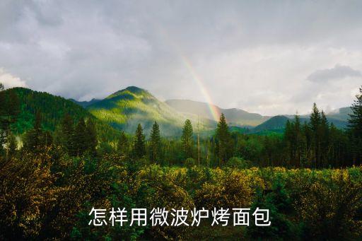 微波爐怎么烤面包，怎樣用微波爐烤面包