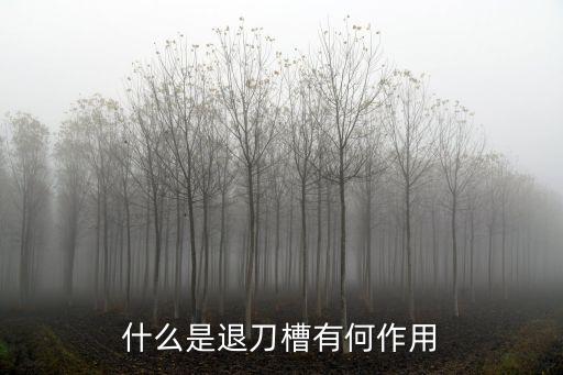 退刀槽，機械加工中什么是退刀槽有什么作用