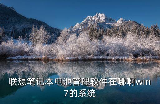 聯想筆記本電池管理軟件在哪啊win7的系統