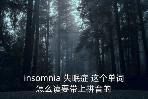 失眠英語(yǔ)，insomnia 失眠癥 這個(gè)單詞怎么讀要帶上拼音的