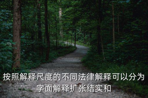 按照解釋尺度的不同法律解釋可以分為字面解釋擴張結實和