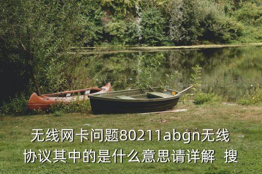 無線網(wǎng)卡問題80211abgn無線協(xié)議其中的是什么意思請詳解  搜