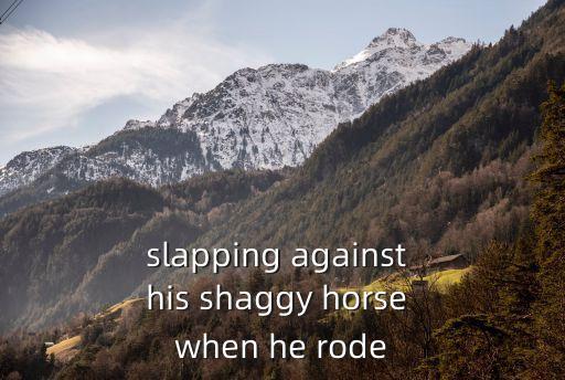 slapping against his shaggy horse when he rode