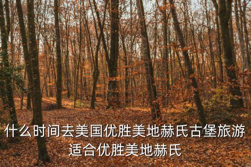 什么時間去美國優(yōu)勝美地赫氏古堡旅游適合優(yōu)勝美地赫氏