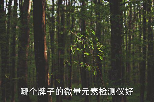 微量元素檢測儀，哪個牌子的微量元素檢測儀好