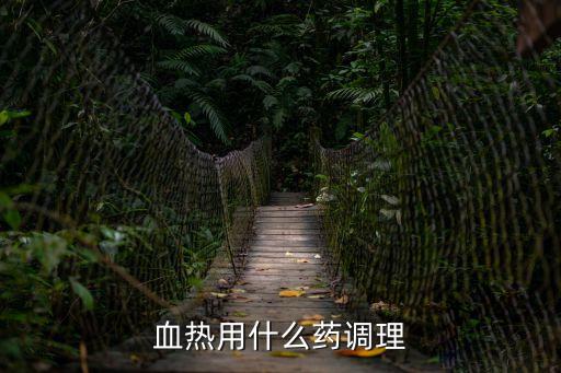 血熱吃什么藥，血熱吃什麼藥好