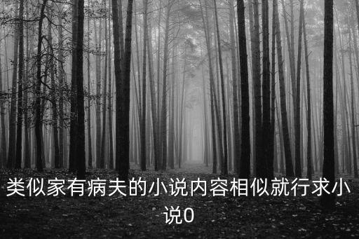 類似家有病夫的小說內(nèi)容相似就行求小說0