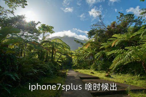 iphone7plus上市時間，蘋果7p是幾月份發售的