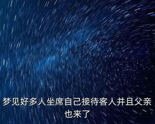 夢見好多人坐席自己接待客人并且父親也來了