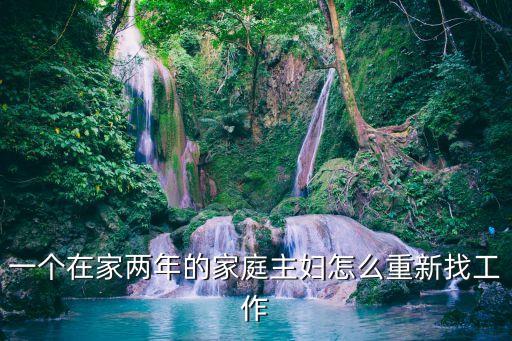 一個在家兩年的家庭主婦怎么重新找工作