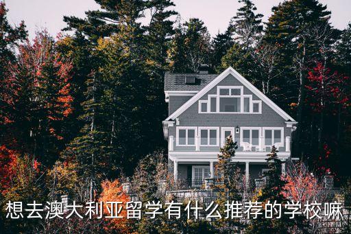 澳洲留學(xué)學(xué)校，想去澳洲留學(xué)有哪些學(xué)校推薦呢