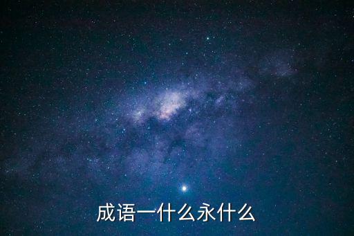 一勞永逸的意思，成語一什么永什么