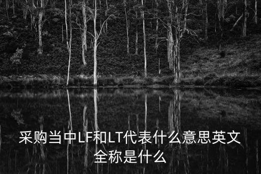 采購當中LF和LT代表什么意思英文全稱是什么