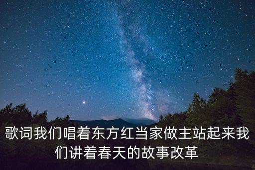 我們唱著東方紅，我們唱起東方紅昂首闊步向前走 是什么歌曲的歌詞