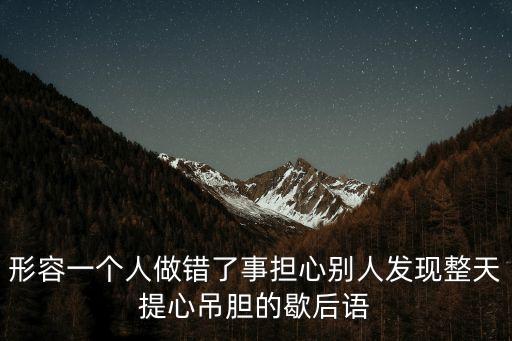形容一個(gè)人做錯(cuò)了事?lián)膭e人發(fā)現(xiàn)整天提心吊膽的歇后語(yǔ)