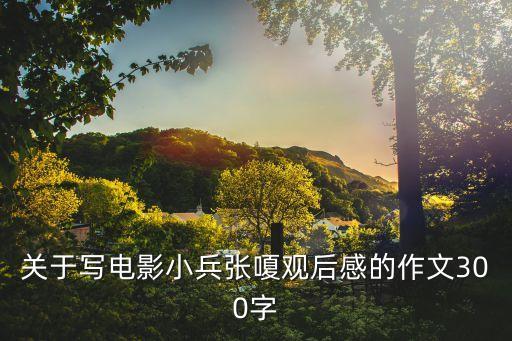小兵張嘎觀后感300字，小兵張嘎觀后感200字