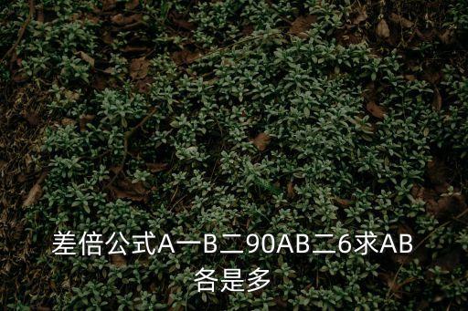 差倍公式A一B二90AB二6求AB各是多