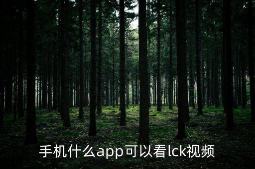 lck直播，手機(jī)什么app可以看lck視頻