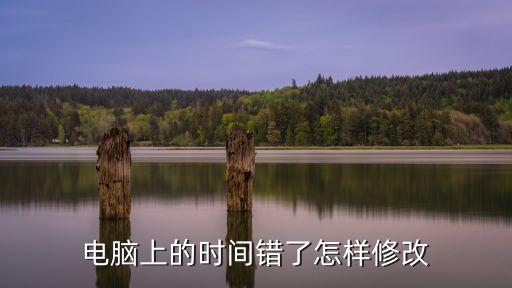 電腦上的時間錯了怎樣修改