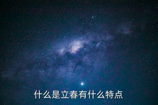 立春的特點，什么是立春有什么特點