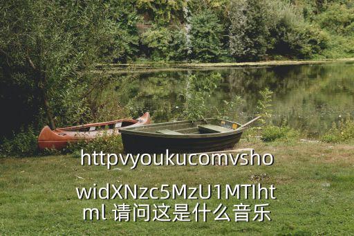 httpvyoukucomvshowidXNzc5MzU1MTIhtml 請問這是什么音樂