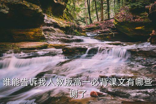高中課文，誰能告訴我人教版高一必背課文有哪些謝了