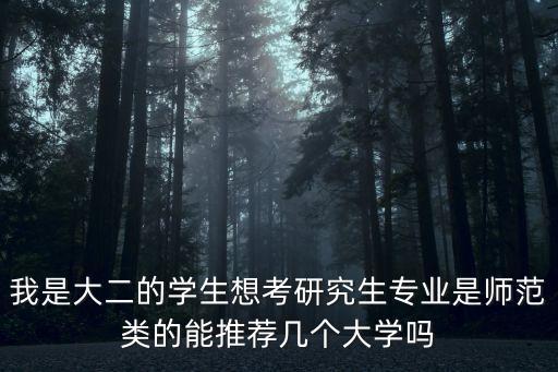 我是大二的學(xué)生想考研究生專業(yè)是師范類的能推薦幾個(gè)大學(xué)嗎