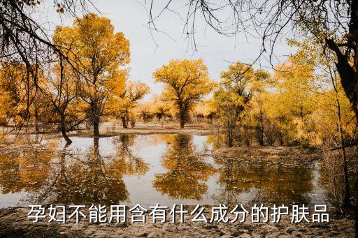 孕婦禁用護膚品成分，孕婦用的護膚品不能含有什么成分