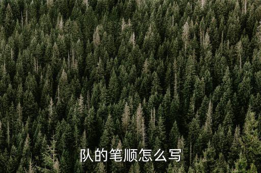 隊字筆順，隊的正確筆畫是什么